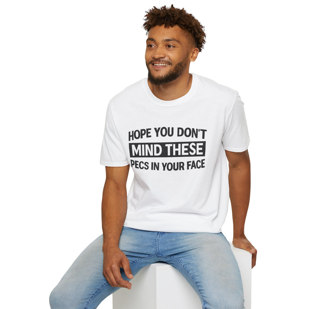Funny Gym Shirt — "Hope You Don't Mind These Pecs In Your Face" T-Shirt