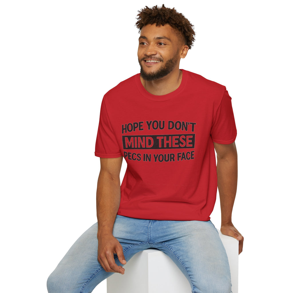 Funny Gym Shirt — "Hope You Don't Mind These Pecs In Your Face" T-Shirt