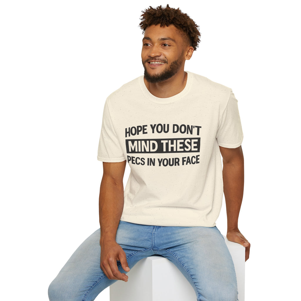 Funny Gym Shirt — "Hope You Don't Mind These Pecs In Your Face" T-Shirt