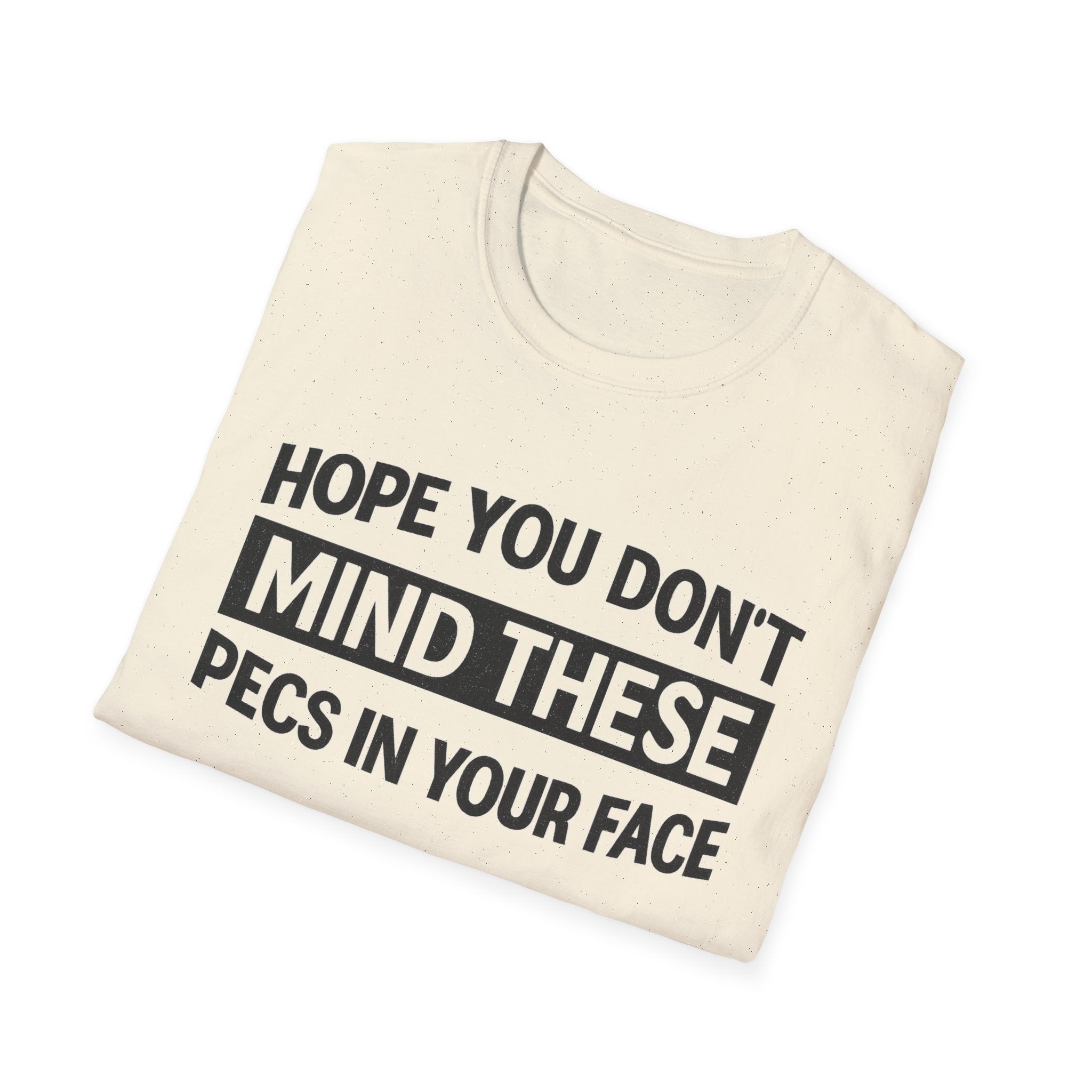 Funny Gym Shirt — "Hope You Don't Mind These Pecs In Your Face" T-Shirt
