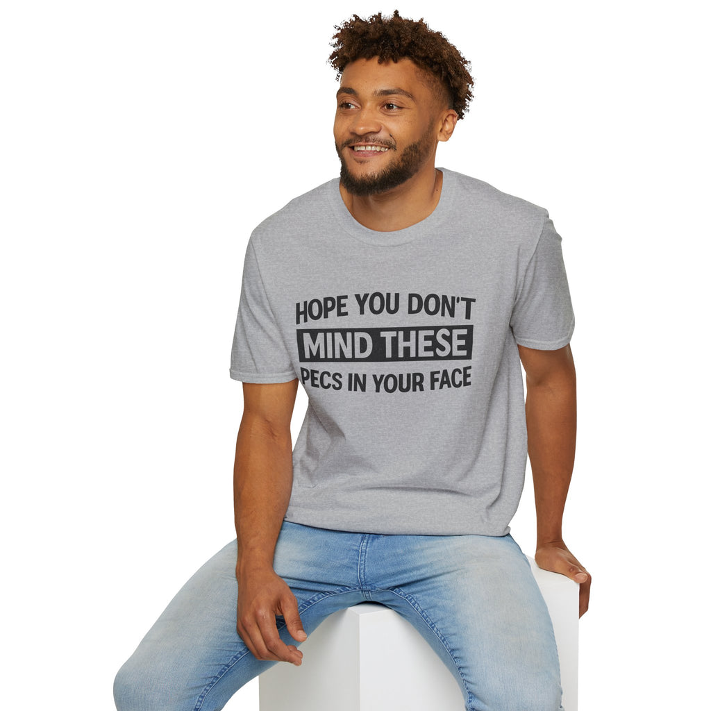 Funny Gym Shirt — "Hope You Don't Mind These Pecs In Your Face" T-Shirt
